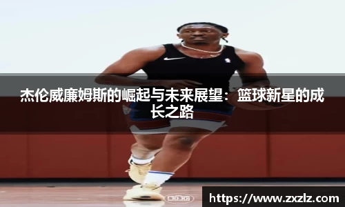 杰伦威廉姆斯的崛起与未来展望：篮球新星的成长之路