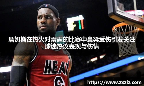 詹姆斯在热火对雷霆的比赛中鼻梁受伤引发关注球迷热议表现与伤情